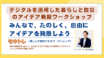 【参加者募集】デジタルを活用した暮らしと防災のアイデア発掘ワークショップ